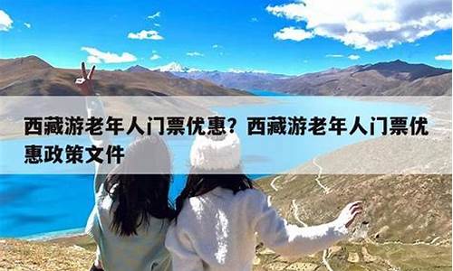 西藏景点门票老年人优惠政策_西藏老人旅游